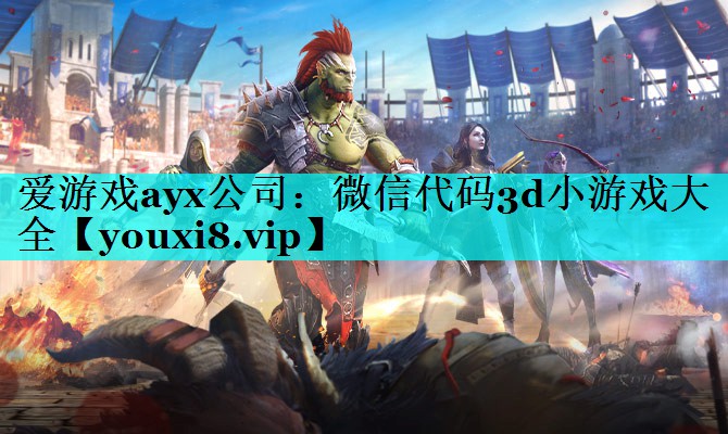 爱游戏ayx公司：微信代码3d小游戏大全