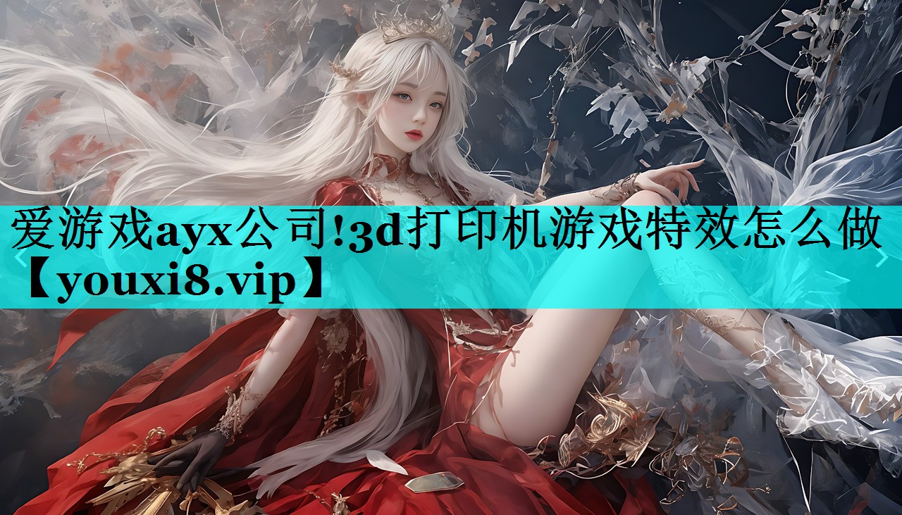 爱游戏ayx公司!3d打印机游戏特效怎么做