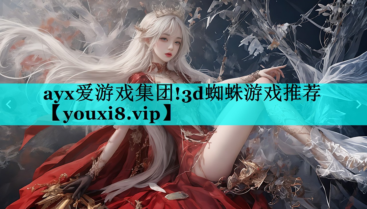 ayx爱游戏集团!3d蜘蛛游戏推荐