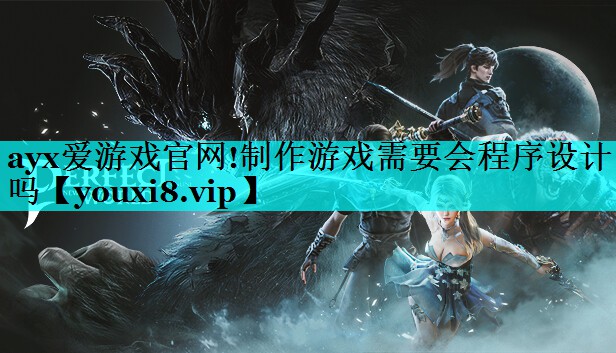 ayx爱游戏官网!制作游戏需要会程序设计吗