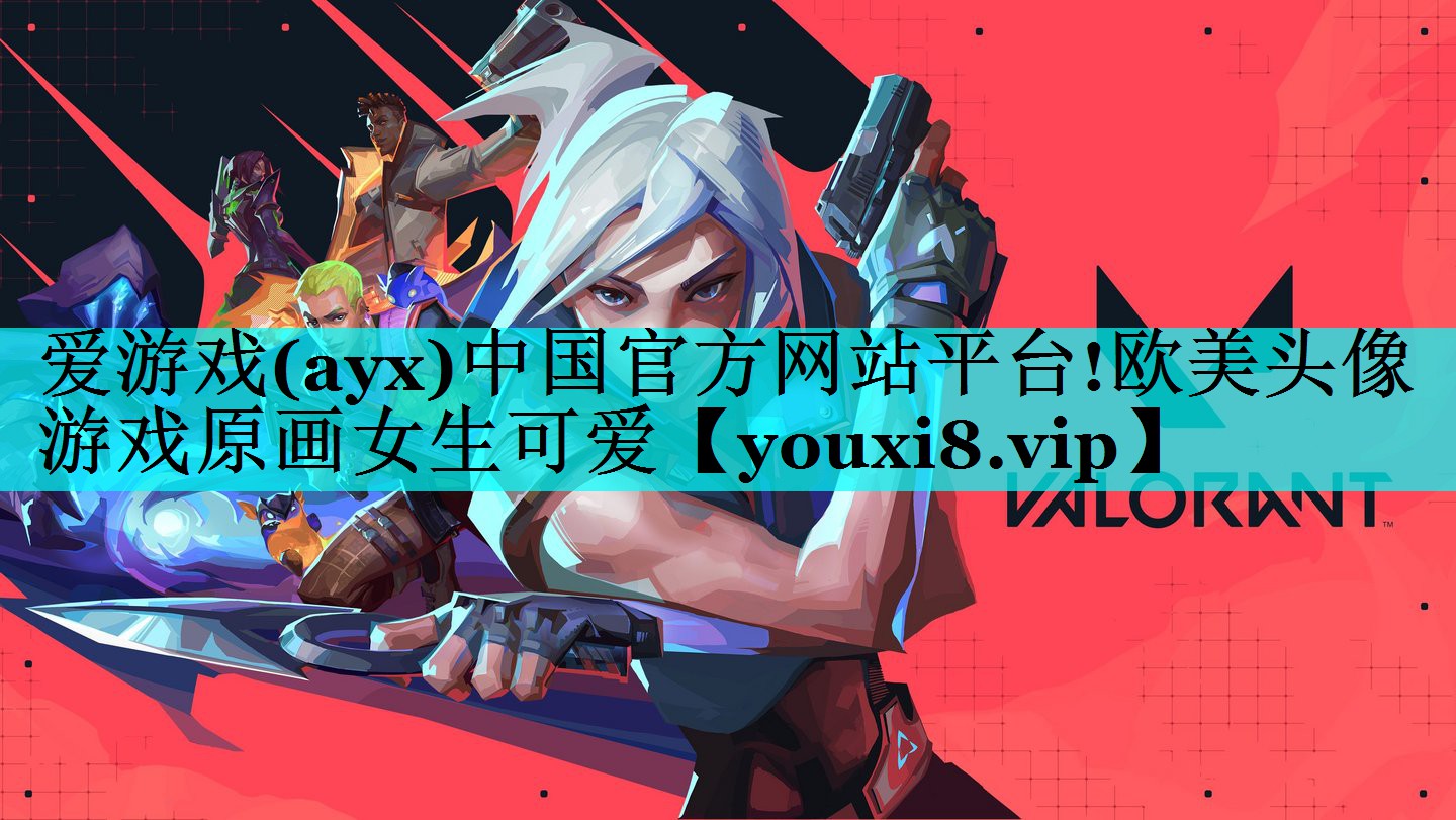 爱游戏(ayx)中国官方网站平台!欧美头像游戏原画女生可爱