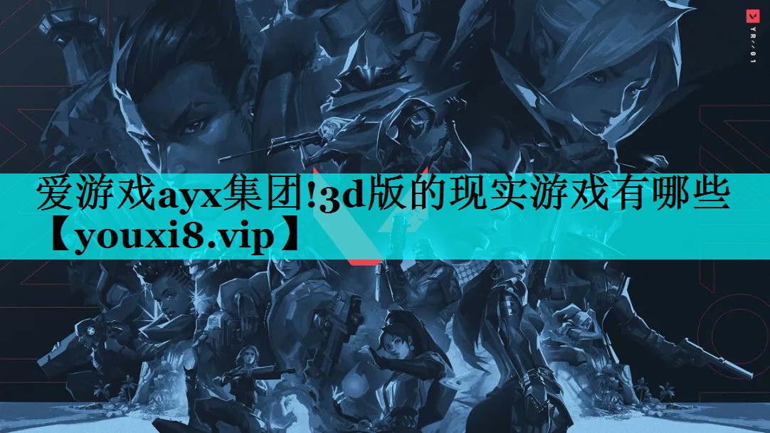 爱游戏ayx集团!3d版的现实游戏有哪些