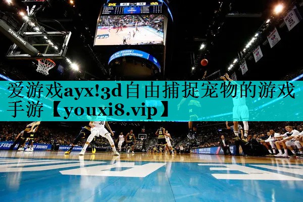 爱游戏ayx!3d自由捕捉宠物的游戏手游