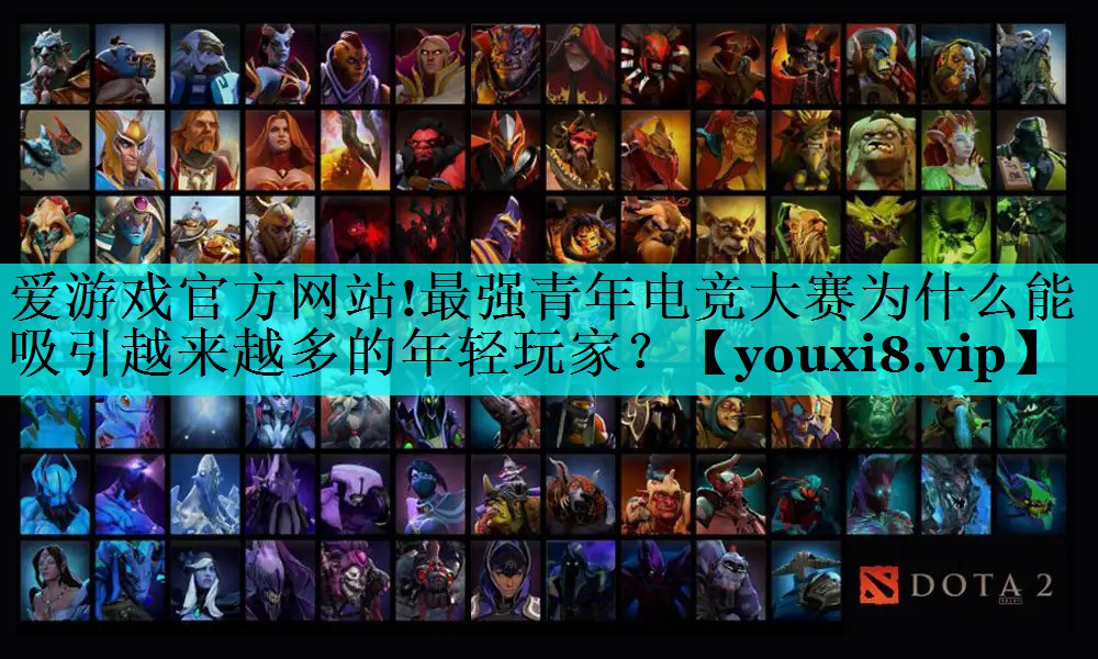 爱游戏官方网站!最强青年电竞大赛为什么能吸引越来越多的年轻玩家？