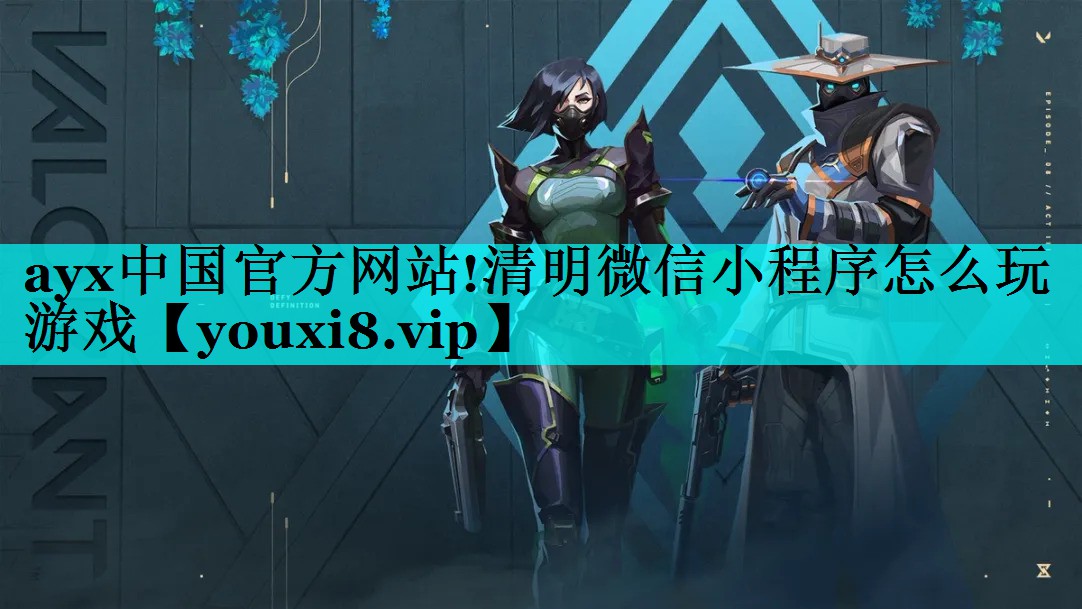 ayx中国官方网站!清明微信小程序怎么玩游戏